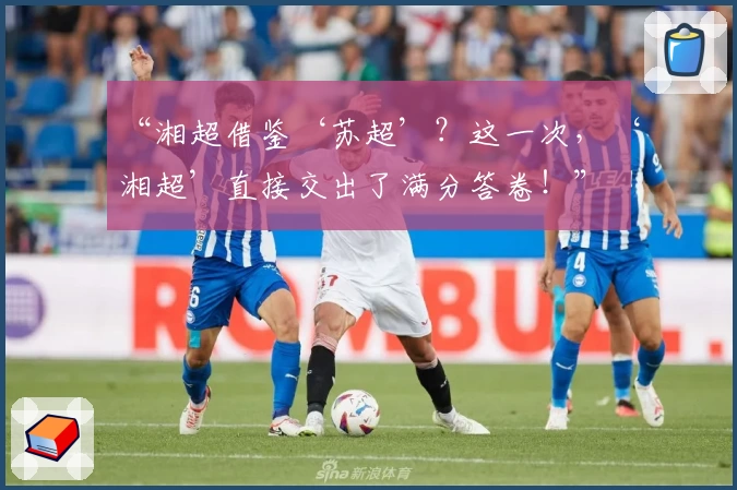 “湘超借鉴‘苏超’?这一次,‘湘超’直接交出了满分答卷!”
