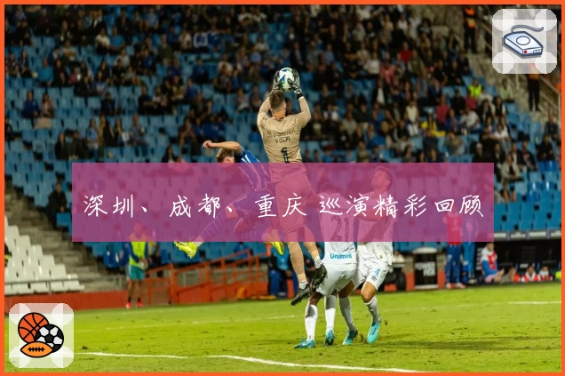 深圳、成都、重庆 巡演精彩回顾