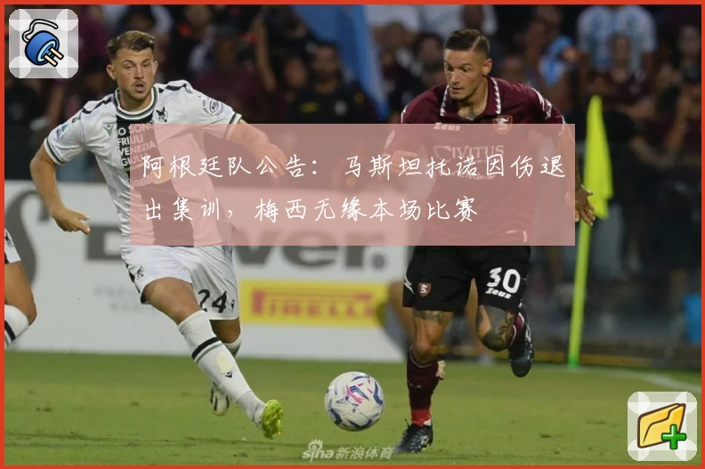 阿根廷队公告：马斯坦托诺因伤退出集训，梅西无缘本场比赛