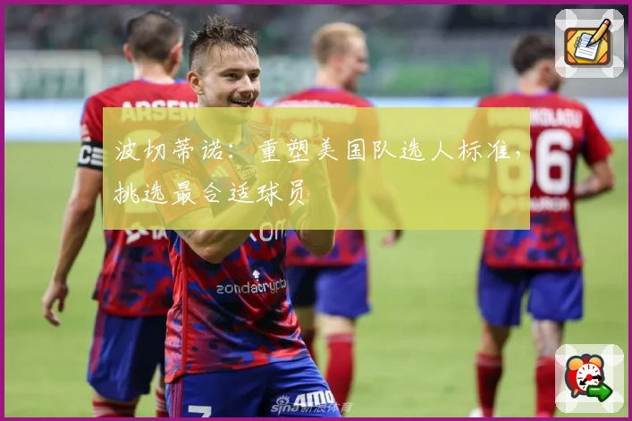 波切蒂诺:重塑美国队选人标准,挑选最合适球员