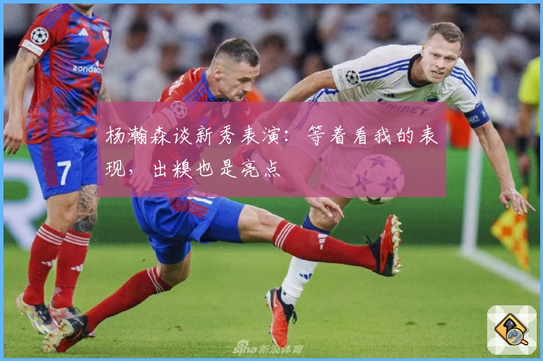 杨瀚森谈新秀表演：等着看我的表现，出糗也是亮点