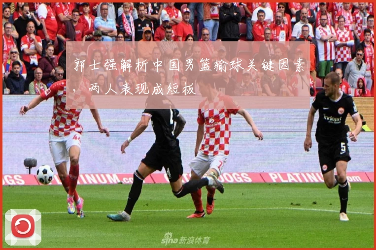 郭士强解析中国男篮输球关键因素，两人表现成短板